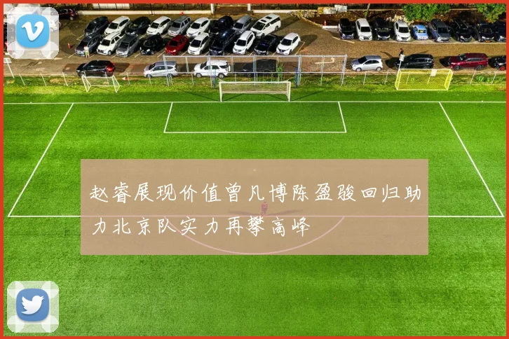 赵睿展现价值曾凡博陈盈骏回归助力北京队实力再攀高峰