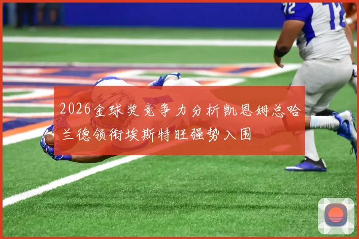 2026金球奖竞争力分析凯恩姆总哈兰德领衔埃斯特旺强势入围