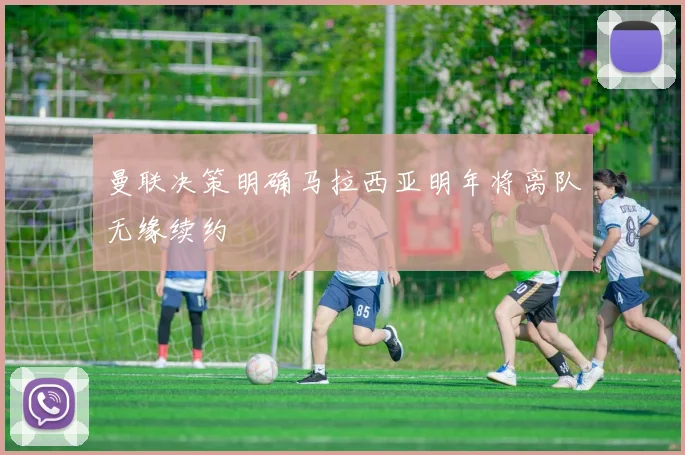 曼联决策明确马拉西亚明年将离队无缘续约